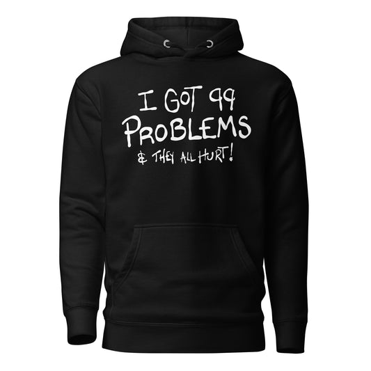 Black hoodie with white text 'I GOT 99 PROBLEMS & THEY ALL HURT!' on a white background