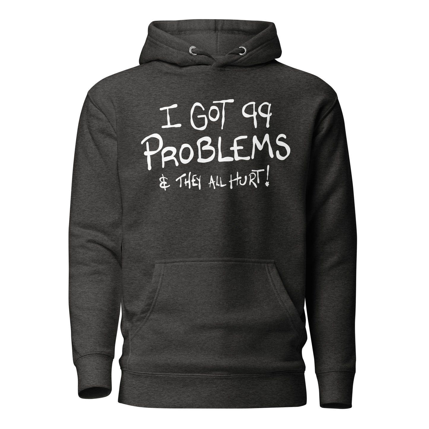 Black hoodie with white text 'I GOT 99 PROBLEMS & THEY ALL HURT!' on a white background
