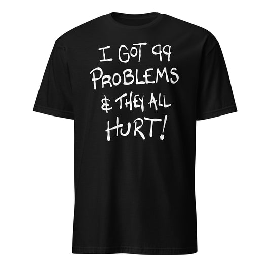 Black t-shirt with white text 'I GOT 99 PROBLEMS & THEY ALL HURT!' on a white background