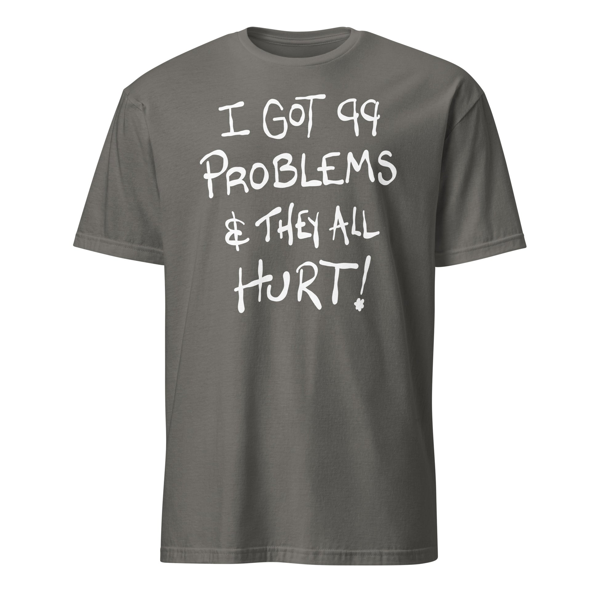 Gray t-shirt with white text 'I GOT 99 PROBLEMS & THEY ALL HURT!' on a white background
