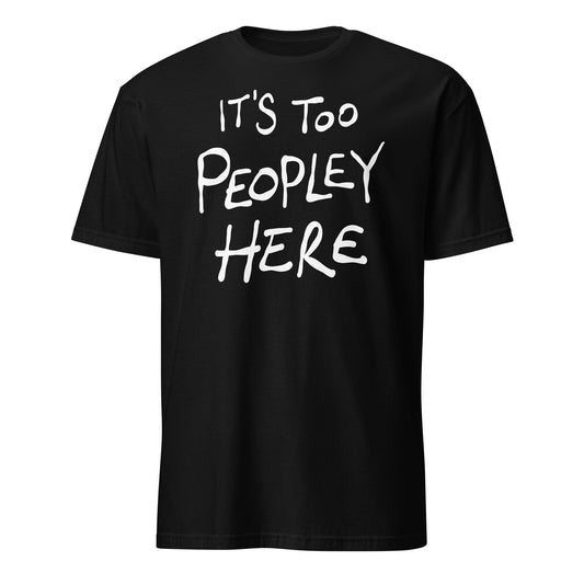 Black t-shirt with white text 'IT'S TOO PEOPLEY HERE' on a white background