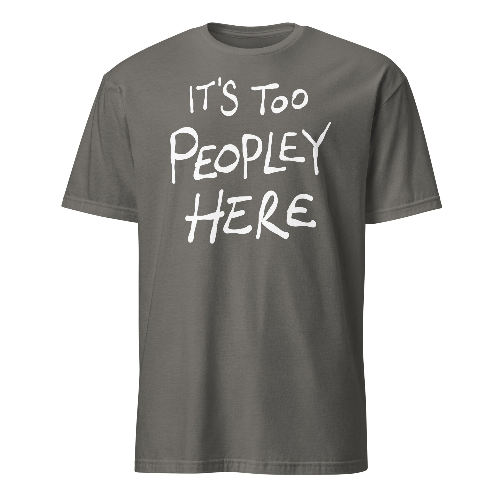 Gray t-shirt with white text 'IT'S TOO PEOPLEY HERE' on a white background