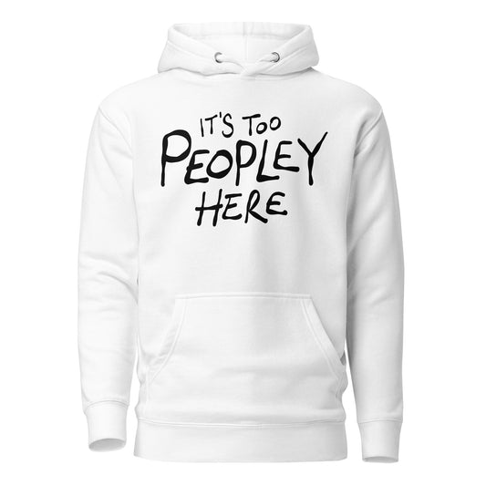 White hoodie with black text 'IT'S TOO PEOPLEY HERE' on a white background
