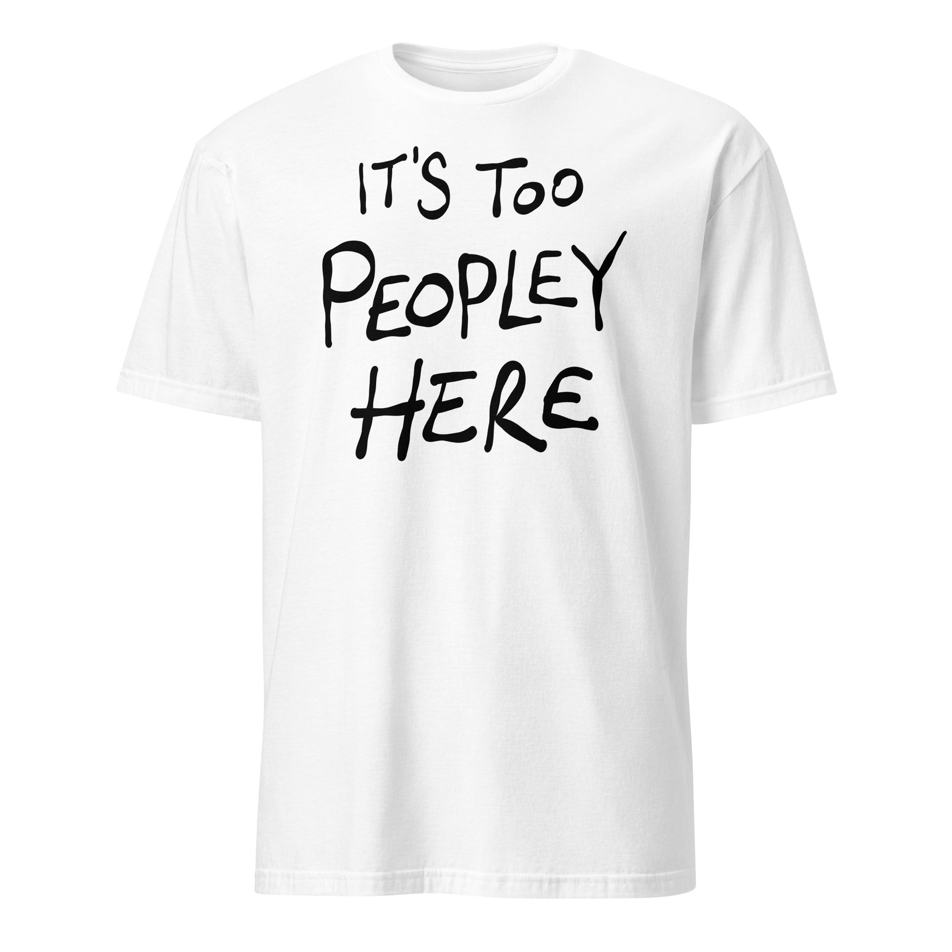 White t-shirt with black text 'IT'S TOO PEOPLEY HERE' on a white background