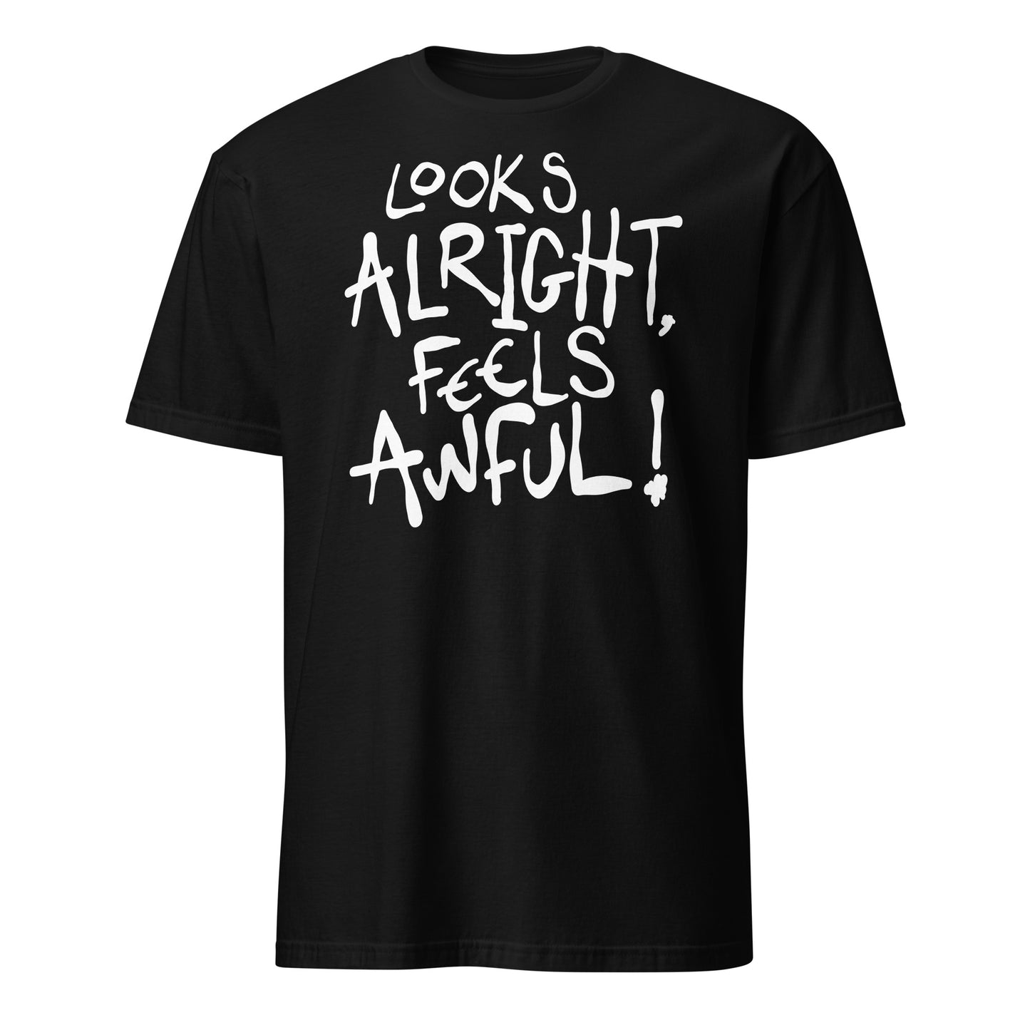 Black t-shirt with white text 'LOOKS ALRIGHT, FEELS AWFUL!' on a white background