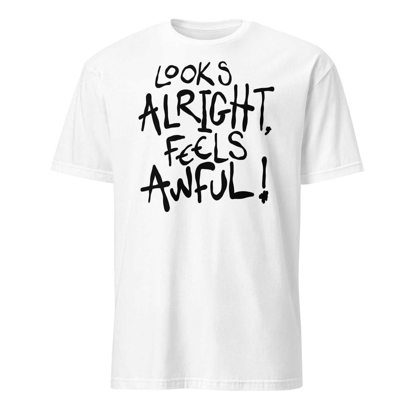 White t-shirt with black text 'LOOKS ALRIGHT, FEELS AWFUL!' on a white background