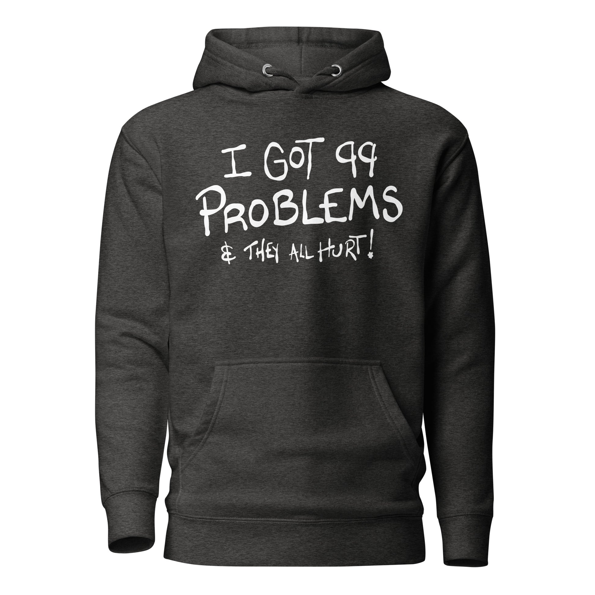 Black hoodie with white text 'I GOT 99 PROBLEMS & THEY ALL HURT!' on a white background