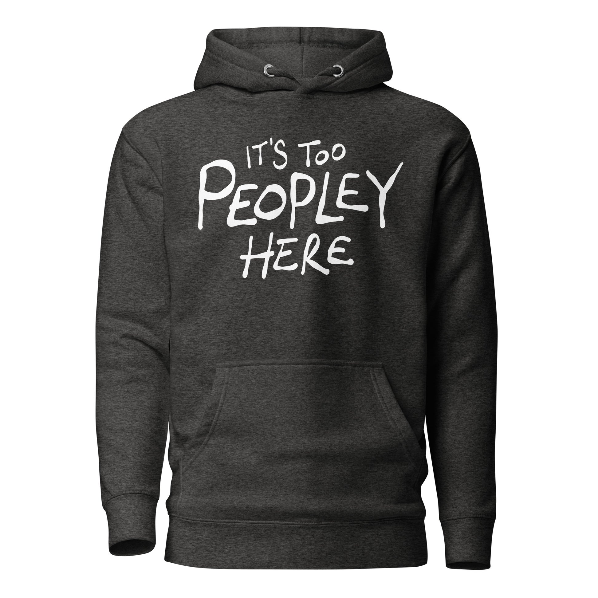 Charcoal hoodie with white text 'IT'S TOO PEOPLEY HERE' on a white background