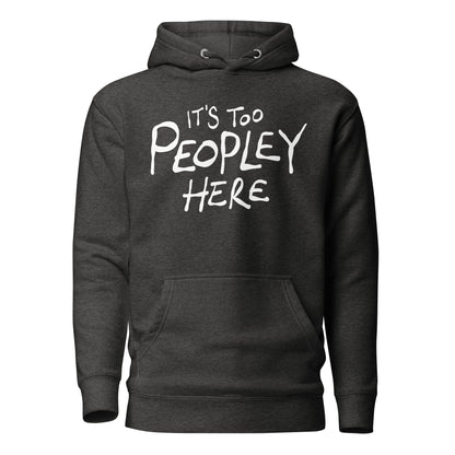 Charcoal hoodie with white text 'IT'S TOO PEOPLEY HERE' on a white background