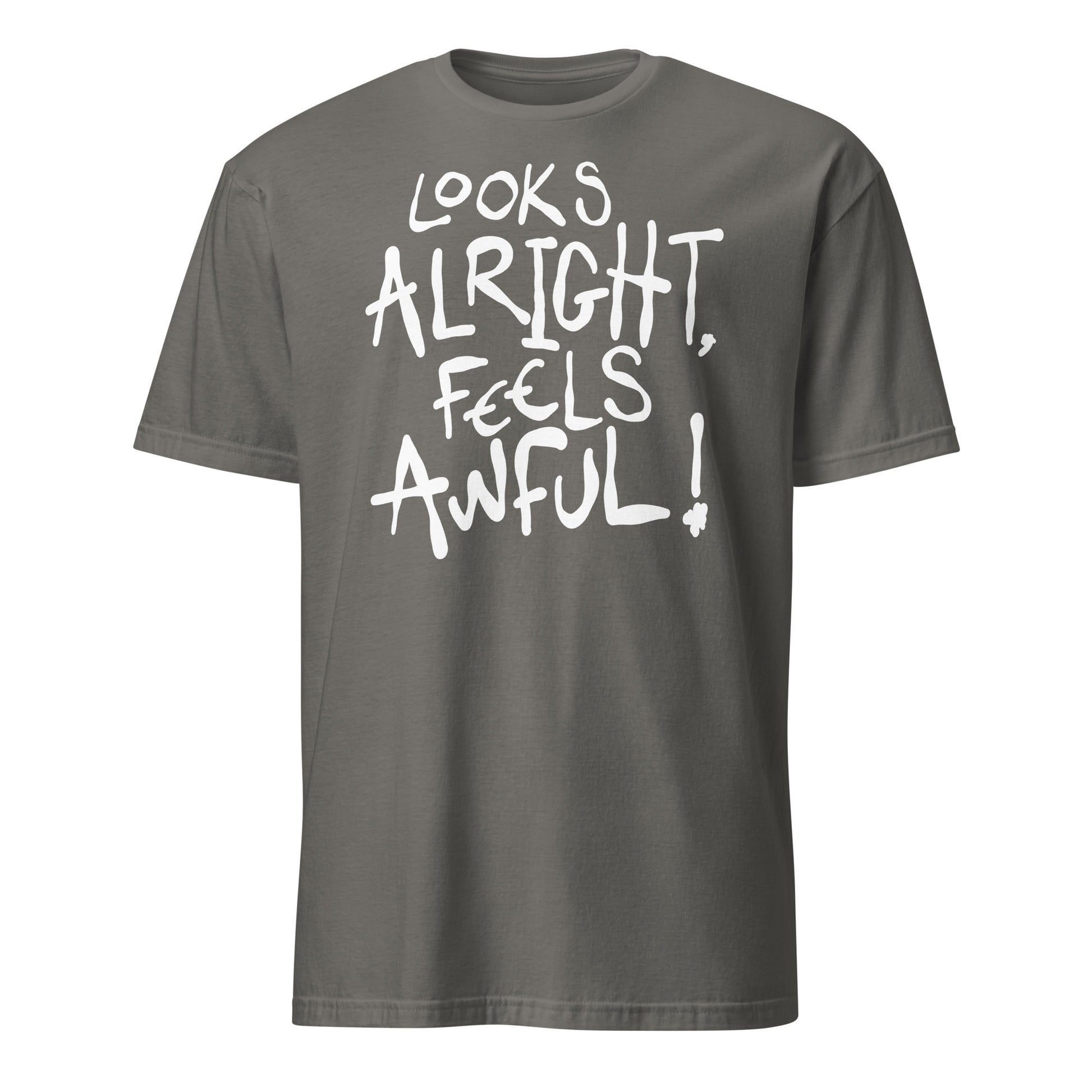 Gray t-shirt with white text 'LOOKS ALRIGHT, FEELS AWFUL!' on a white background